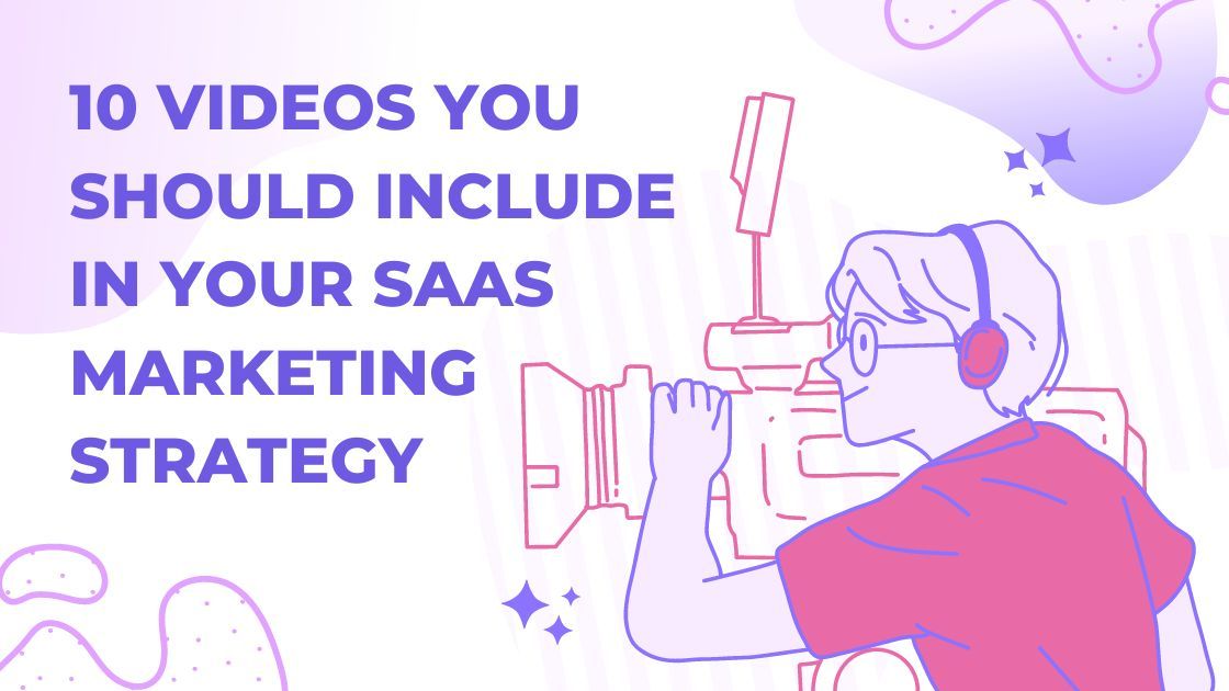 10 Videos You Should Include in Your SaaS Marketing Strategy