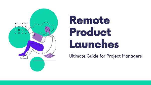 An Ultimate Guide For Project Managers To Remotely Launch A Product