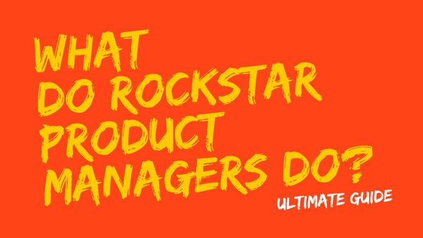 What Do Rockstar Product Managers Do - Ultimate Guide