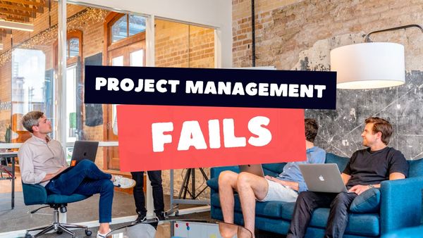 Project Management Fails - Reasons Why and What Not to Do Next Time