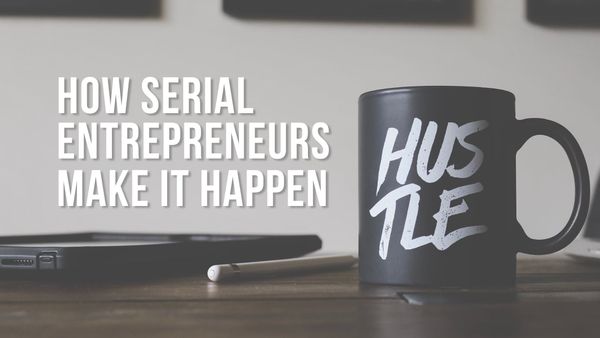 How to Become a Serial Entrepreneur and How they Do It