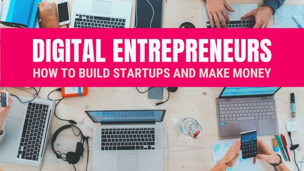 How Digital Entrepreneurs Build Startups and Make Money