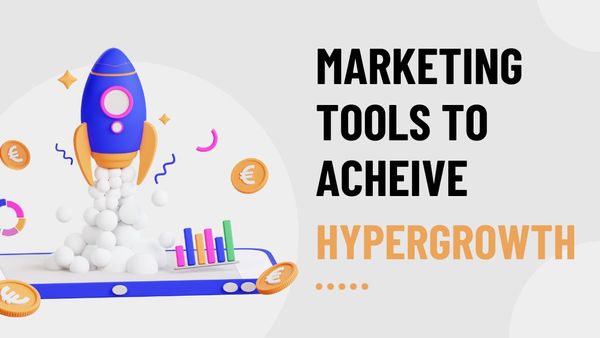 The Best Marketing Tools to Acheive Hypergrowth in 2022