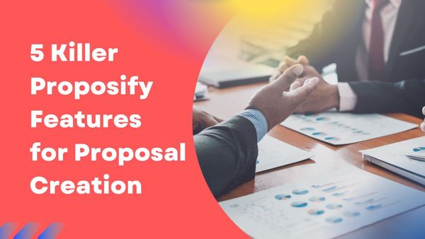 5 Killer Proposify Features for Proposal Creation