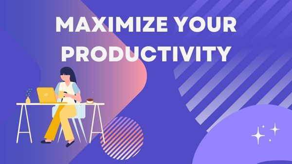 Top 10 Ways To Maximize Productivity