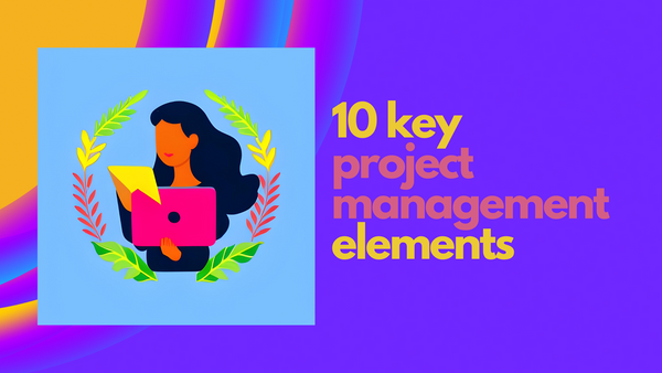 The 10 Key Elements to Running Successful Projects
