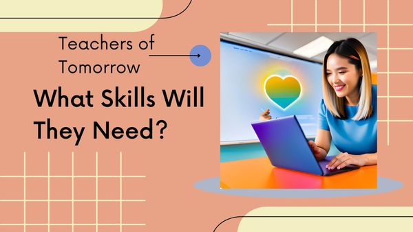 Teachers of Tomorrow: What Skills Will They Need?